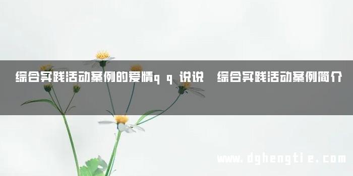 综合实践活动案例的爱情qq说说 综合实践活动案例简介